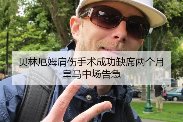 贝林厄姆肩伤手术成功缺席两个月 皇马中场告急